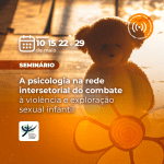 Seminário “A psicologia na rede intersetorial do combate à violência e exploração sexual infantil”
