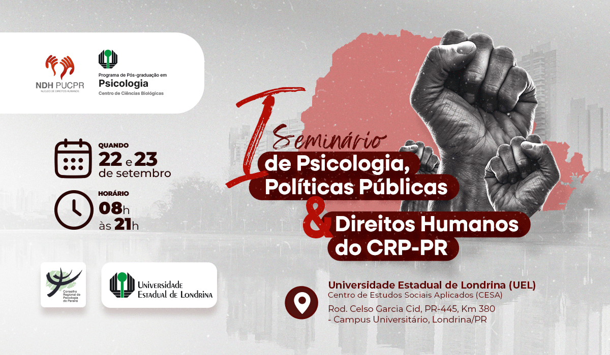 A imagem é um card de divulgação do 1º Seminário de Psicologia, Políticas Públicas e Direitos Humanos do CRP-PR. O fundo traz a silhueta da cidade de Londrina em tons acinzentados, sobreposta por uma mancha vermelha em formato do estado do Paraná. Em destaque, aparecem três punhos cerrados erguidos, simbolizando luta e resistência. Na parte superior esquerda, há ícones de calendário e relógio acompanhados das informações: “Quando: 22 e 23 de setembro” e “Horário: 08h às 21h”. Ao centro, em letras grandes vermelhas e brancas, está escrito o nome do evento. Abaixo, há informações sobre o local: Universidade Estadual de Londrina (UEL), no Centro de Estudos Sociais Aplicados (CESA), Campus Universitário, Rodovia Celso Garcia Cid, Km 380, Londrina/PR. No canto inferior direito aparecem os logotipos do CRP-PR e da Universidade Estadual de Londrina, enquanto no canto superior direito estão os logotipos do NDH PUCPR e do Programa de Pós-Graduação em Psicologia da PUCPR.
